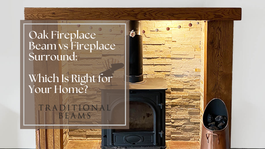 Oak Fireplace Beam vs Fireplace Surround: Which Is Right for Your Home?
