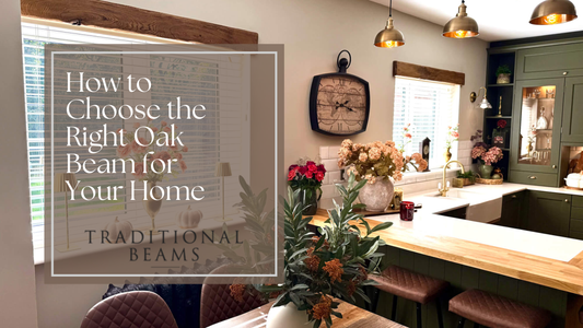 How to Choose the Right Oak Beams for Your Home