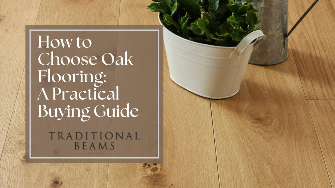 How to Choose Oak Flooring: A Practical Buying Guide