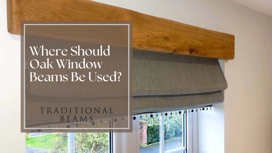 Where Should Oak Window Beams Be Used?